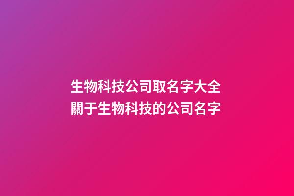 生物科技公司取名字大全 關于生物科技的公司名字-第1張-公司起名-玄機派
